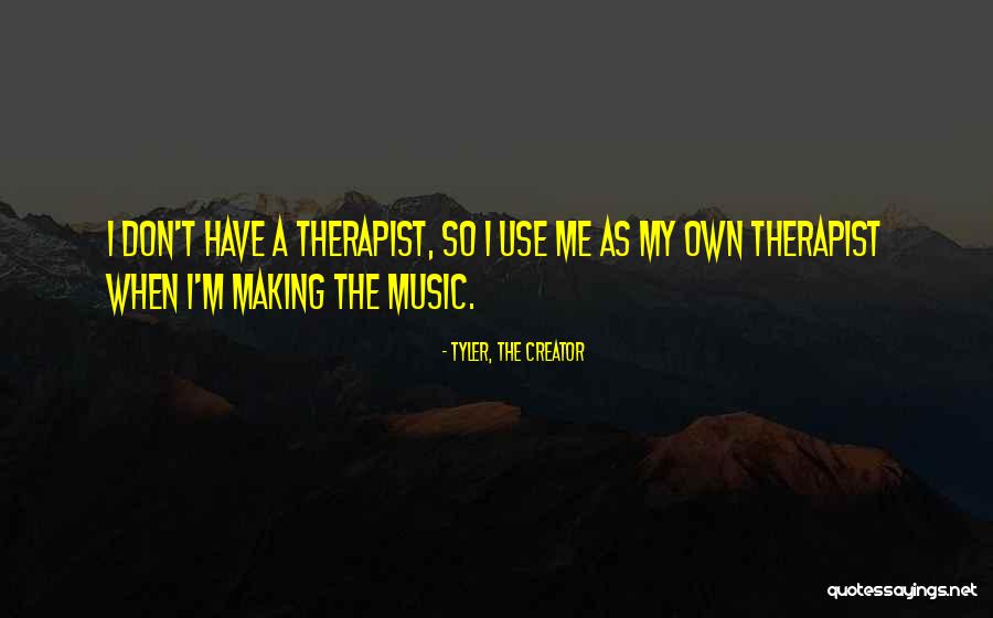 Music Therapist Quotes By Tyler, The Creator