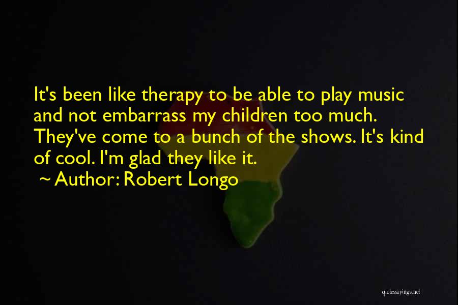 Music Therapy Quotes By Robert Longo