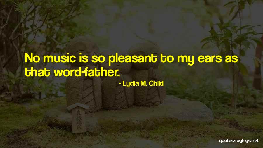 Music To My Ears Quotes By Lydia M. Child Music To My Ears Quotes By Lydia M. Child