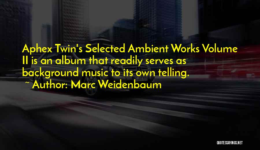 Music Volume Up Quotes By Marc Weidenbaum