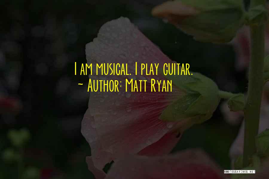 Musical Quotes By Matt Ryan