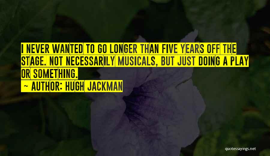 Musicals Quotes By Hugh Jackman