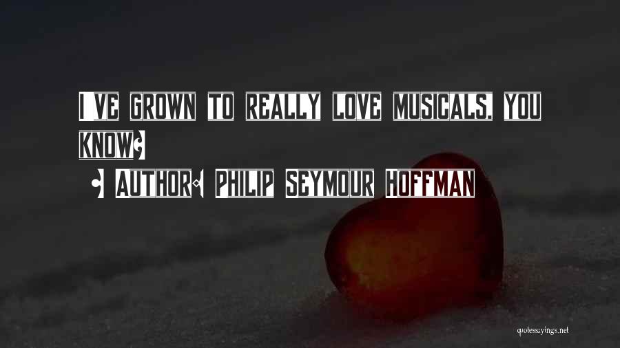 Musicals Quotes By Philip Seymour Hoffman