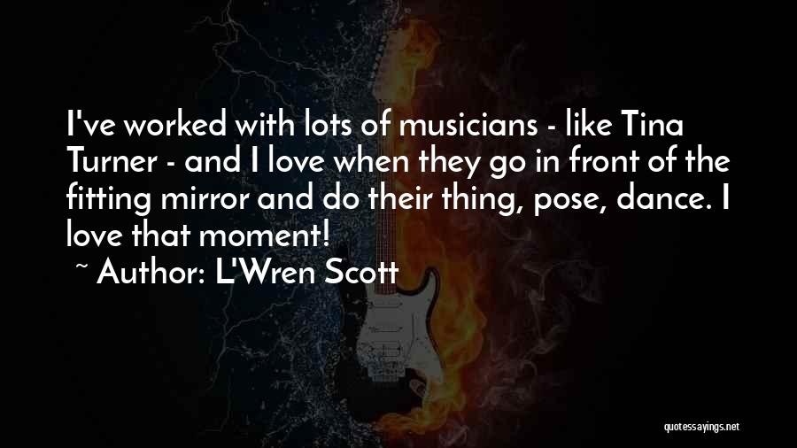 Musicians And Love Quotes By L'Wren Scott