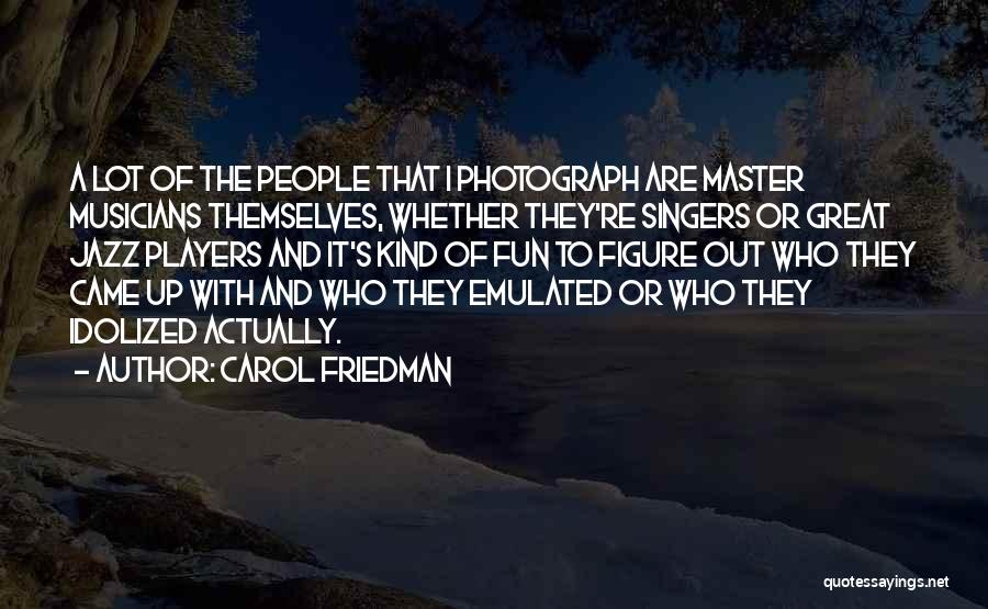 Musicians And Singers Quotes By Carol Friedman