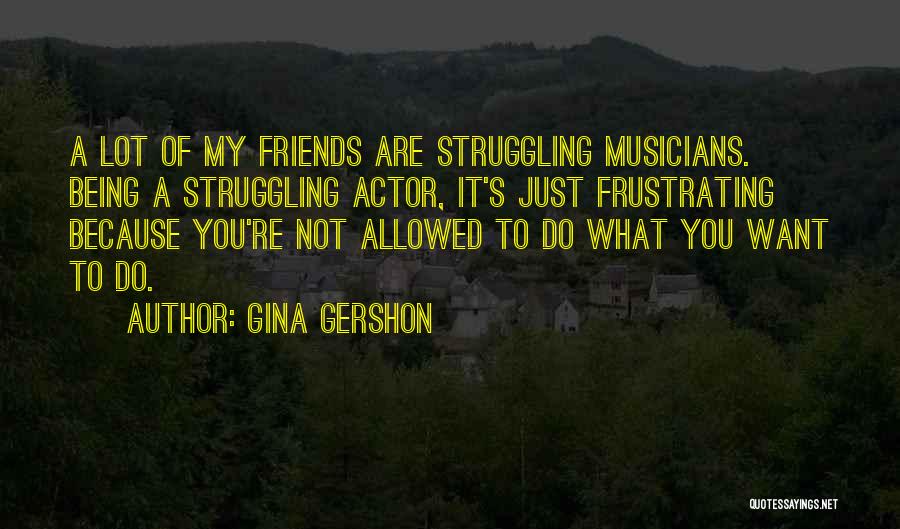 Musicians As Friends Quotes By Gina Gershon