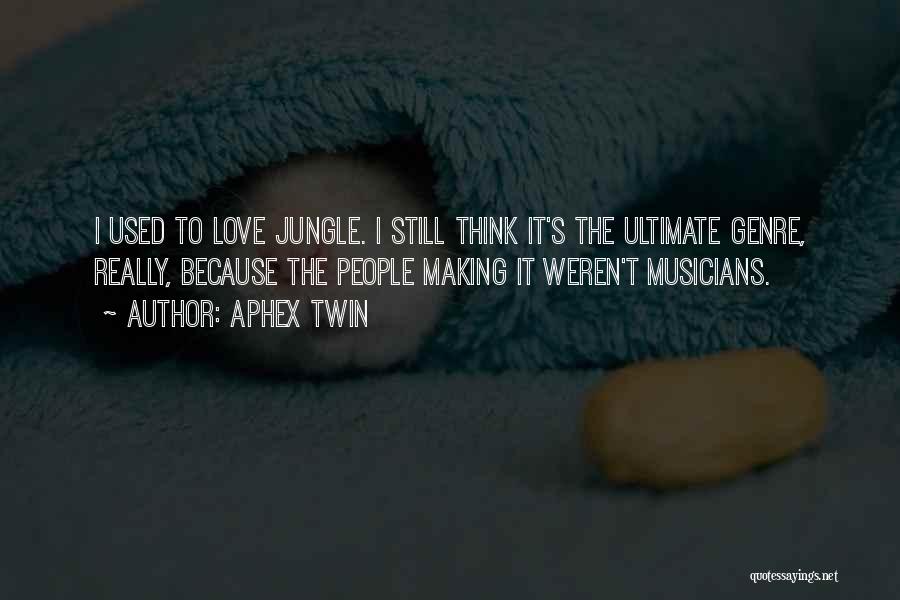 Musicians Love Quotes By Aphex Twin Musicians Love Quotes By Aphex Twin