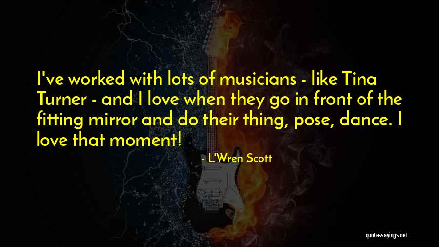 Musicians Love Quotes By L'Wren Scott Musicians Love Quotes By L'Wren Scott