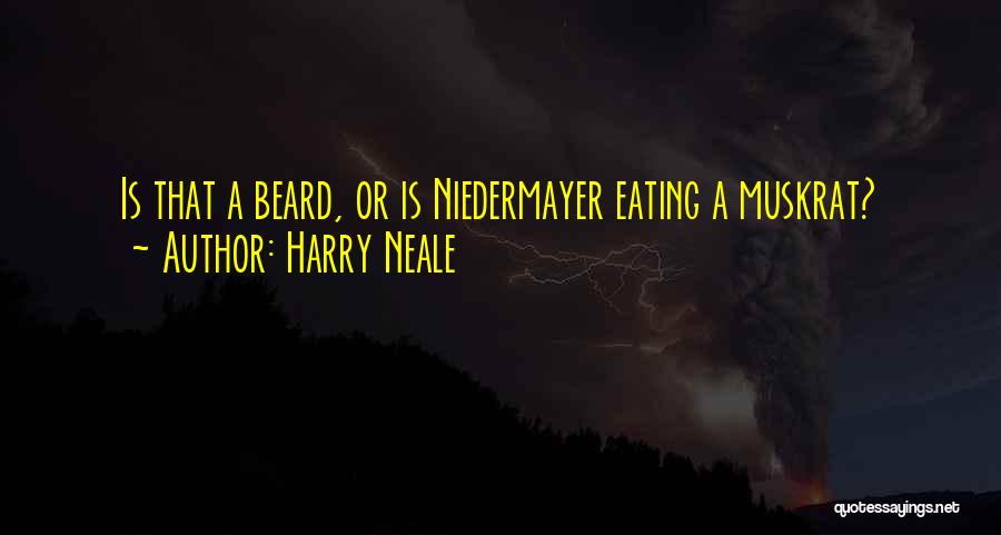 Muskrats Quotes By Harry Neale