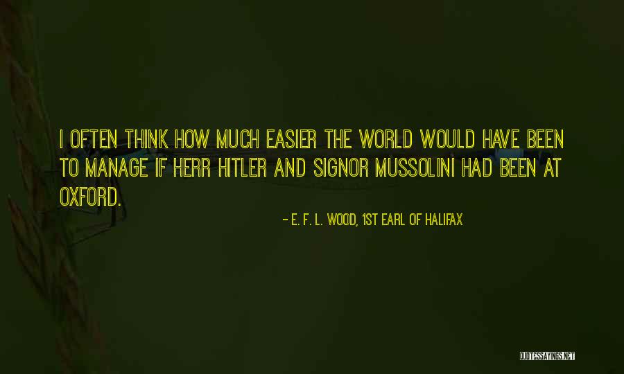 Mussolini And Hitler Quotes By E. F. L. Wood, 1st Earl Of Halifax Mussolini And Hitler Quotes By E. F. L. Wood, 1st Earl Of Halifax