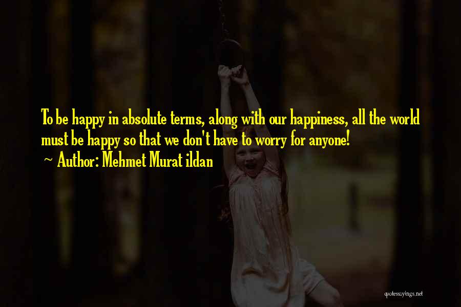 Must Be Happy Quotes By Mehmet Murat Ildan