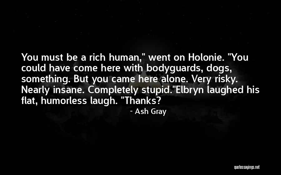 Must Be Insane Quotes By Ash Gray Must Be Insane Quotes By Ash Gray