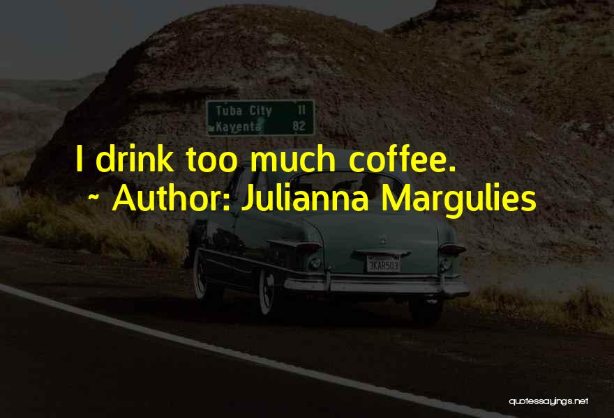 Must Have Coffee Quotes By Julianna Margulies