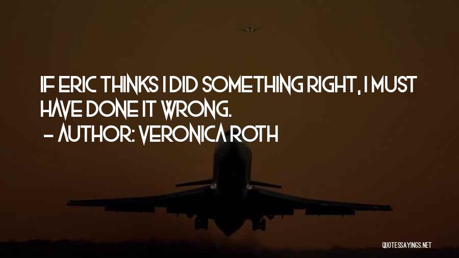 Must Have Done Something Right Quotes By Veronica Roth