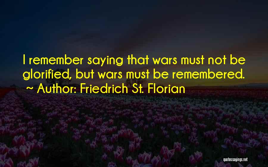 Must Remember Quotes By Friedrich St. Florian