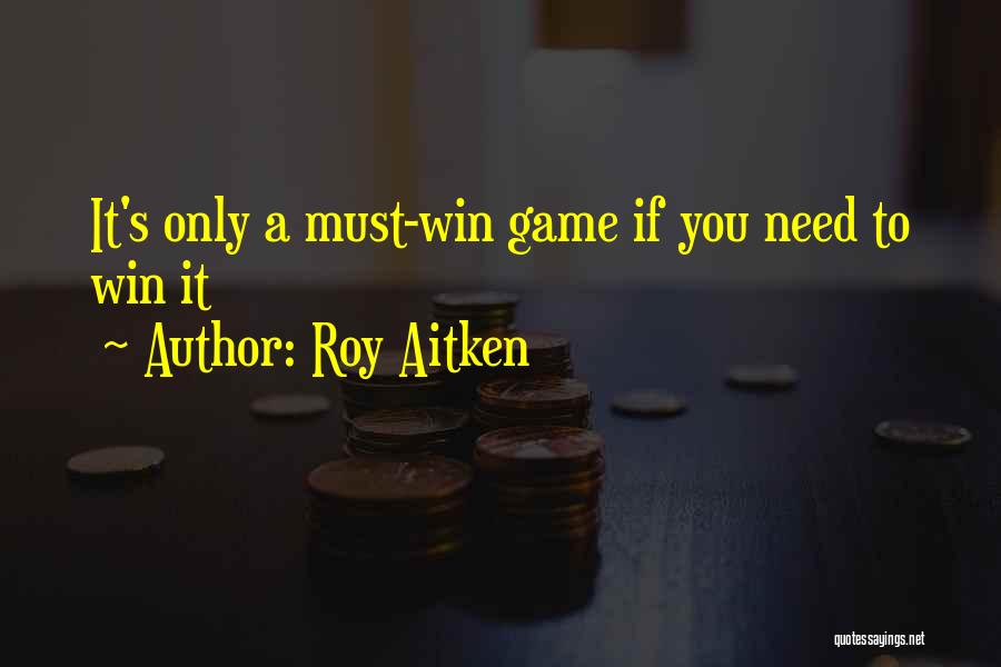 Must Win Games Quotes By Roy Aitken