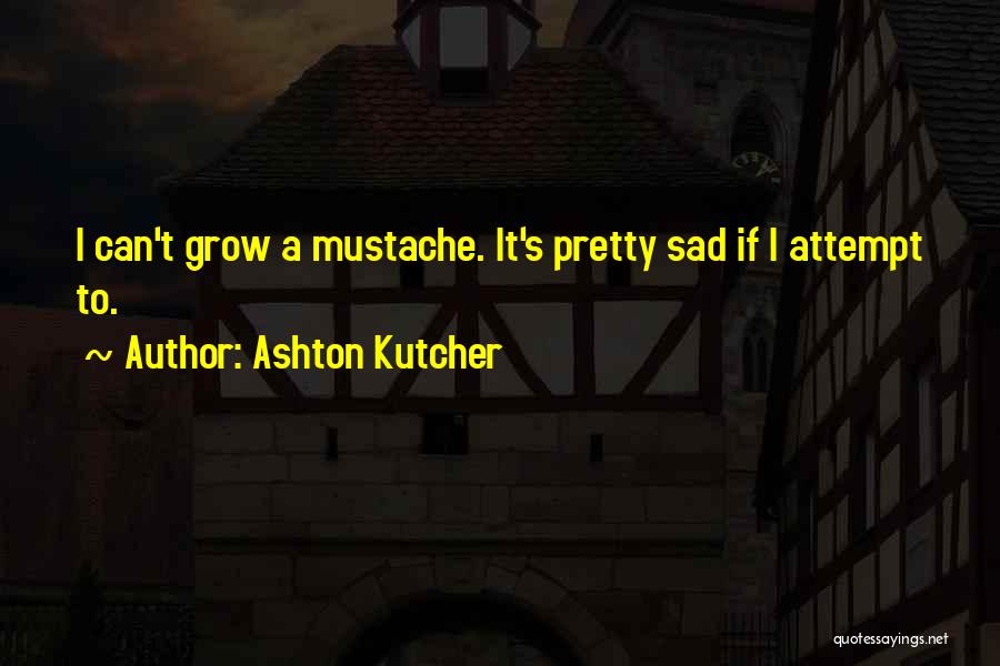 Mustache Quotes By Ashton Kutcher