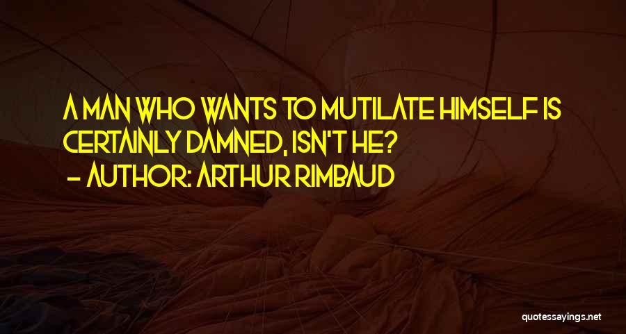 Mutilate Quotes By Arthur Rimbaud