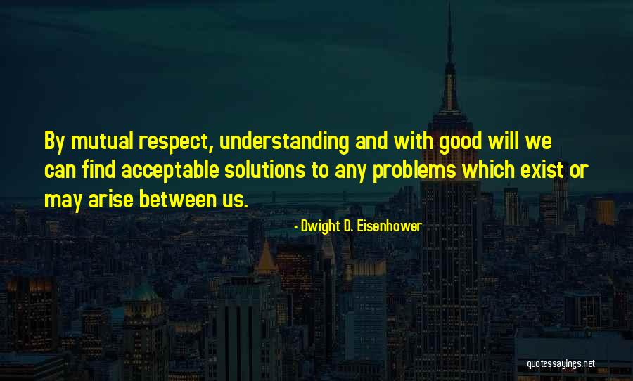 Mutual Respect Quotes By Dwight D. Eisenhower Mutual Respect Quotes By Dwight D. Eisenhower