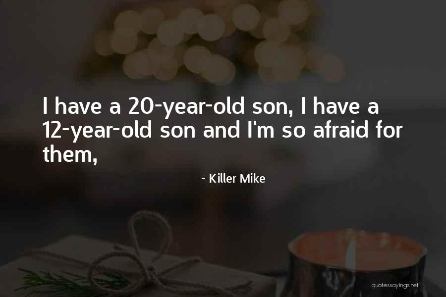 My 20 Year Old Son Quotes By Killer Mike My 20 Year Old Son Quotes By Killer Mike