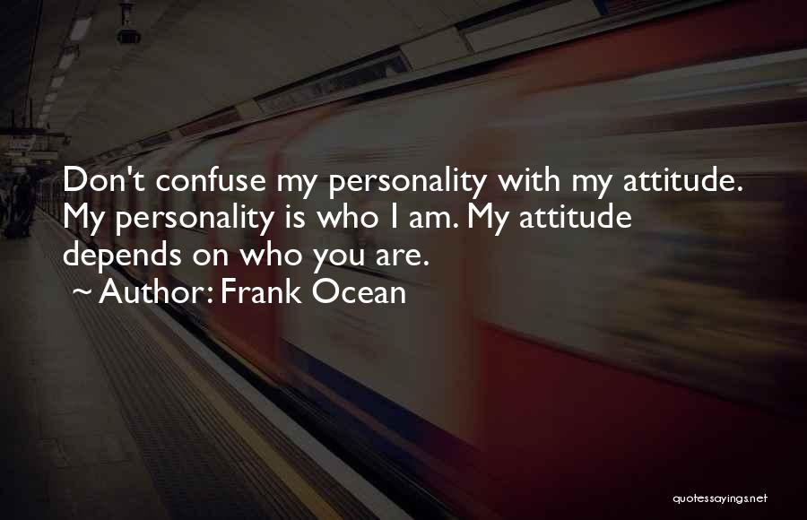 My Attitude Depends On U Quotes By Frank Ocean