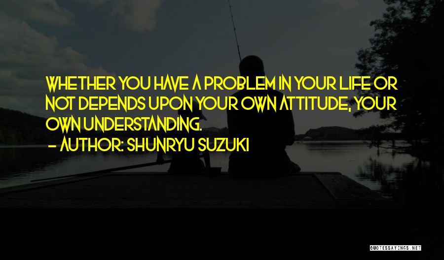My Attitude Depends On U Quotes By Shunryu Suzuki