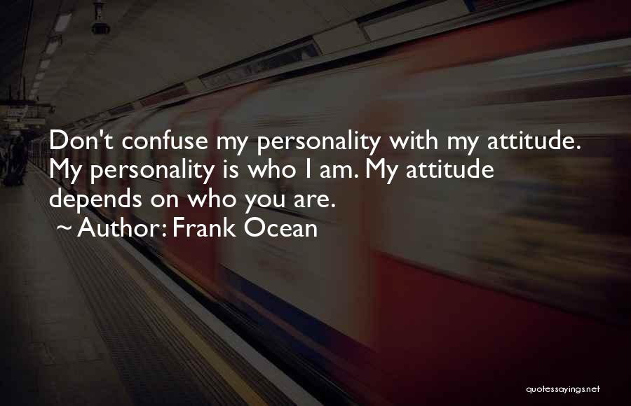 My Attitude Depends On Your Attitude Quotes By Frank Ocean