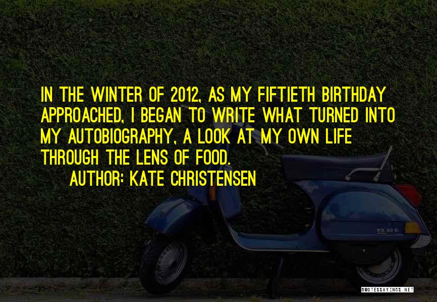 My Autobiography Quotes By Kate Christensen