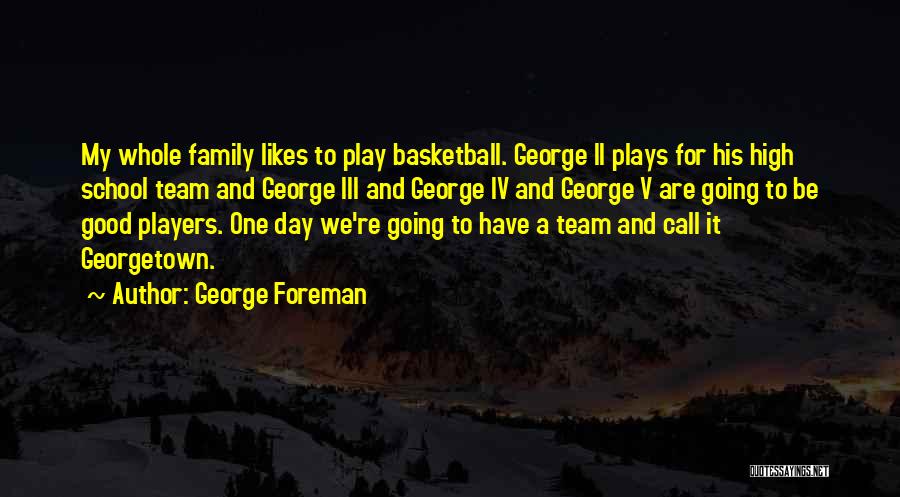 My Basketball Team Quotes By George Foreman