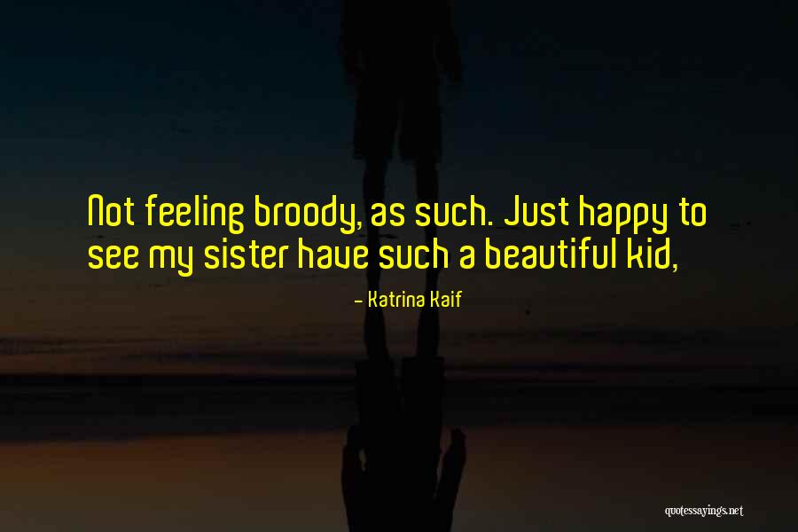My Beautiful Sister Quotes By Katrina Kaif My Beautiful Sister Quotes By Katrina Kaif
