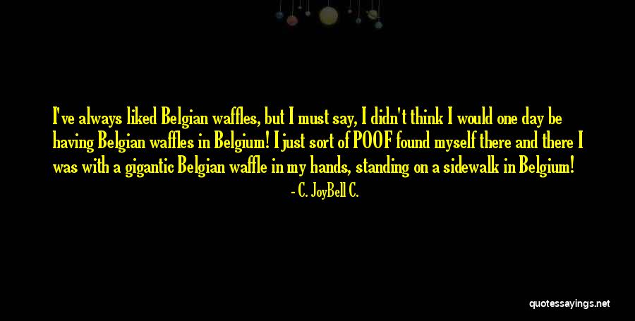 My Belgium Waffle Quotes By C. JoyBell C. My Belgium Waffle Quotes By C. JoyBell C.