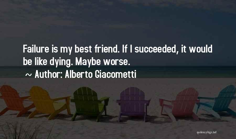 My Best Friend Dying Quotes By Alberto Giacometti