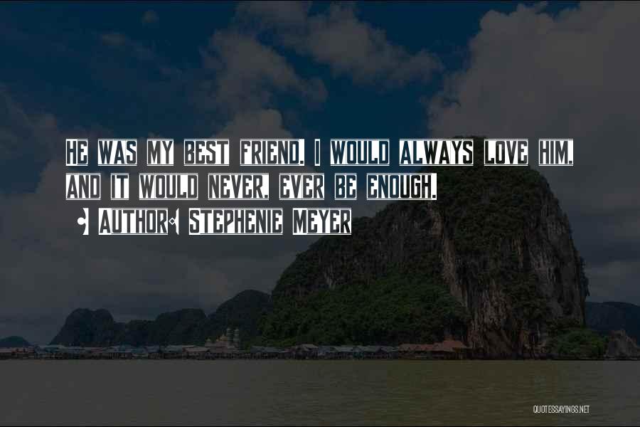 My Best Friend Love Quotes By Stephenie Meyer