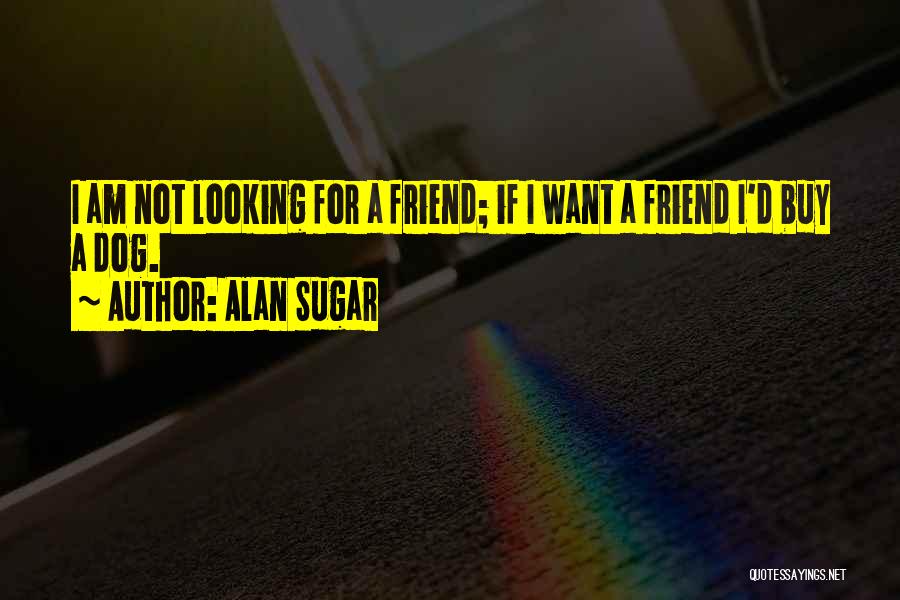 My Best Friend My Dog Quotes By Alan Sugar