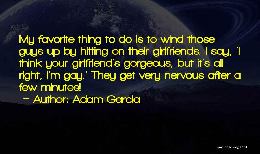 My Best Girlfriends Quotes By Adam Garcia