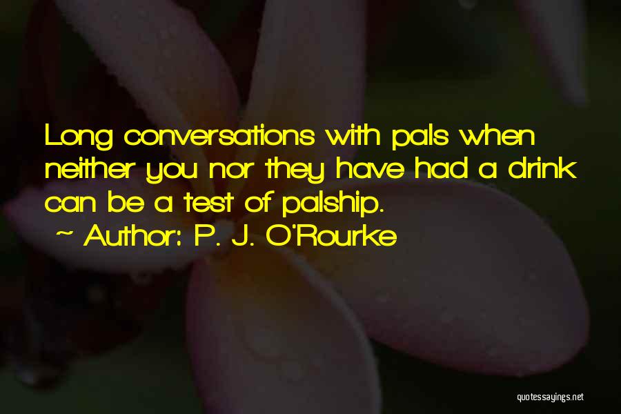 My Best Pals Quotes By P. J. O'Rourke