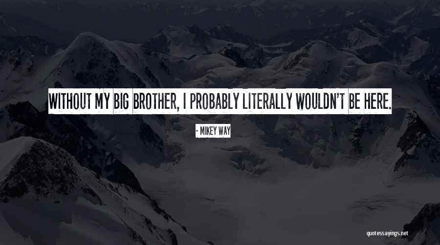 My Big Brother Quotes By Mikey Way My Big Brother Quotes By Mikey Way
