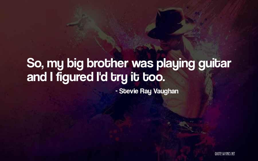 My Big Brother Quotes By Stevie Ray Vaughan My Big Brother Quotes By Stevie Ray Vaughan