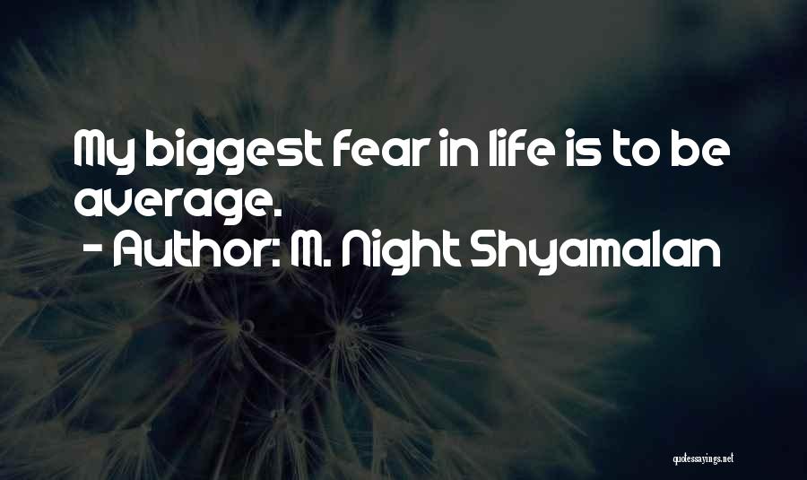 My Biggest Fear Quotes By M. Night Shyamalan