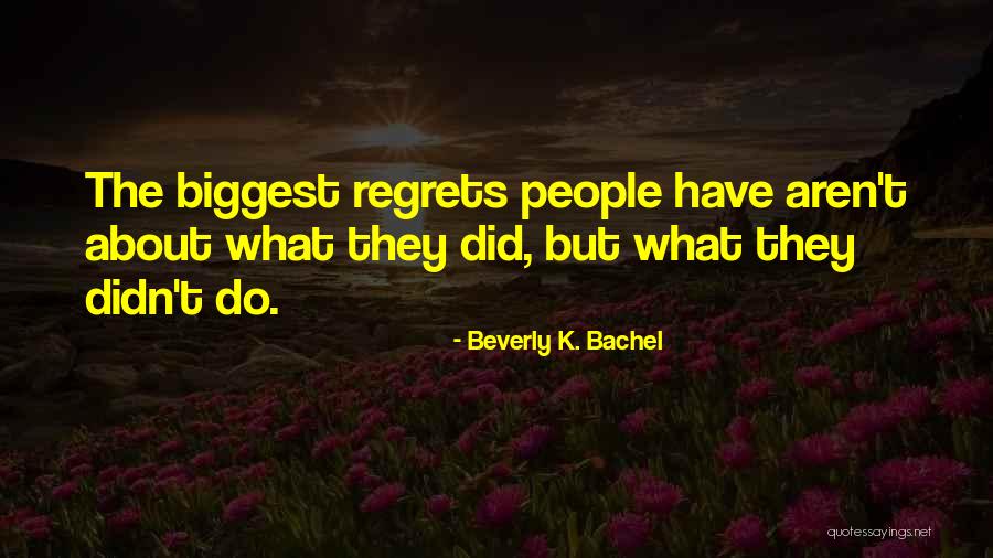My Biggest Regrets Quotes By Beverly K. Bachel My Biggest Regrets Quotes By Beverly K. Bachel