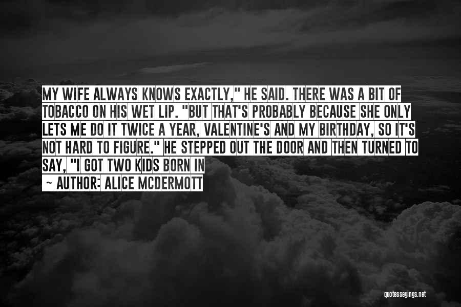 My Birthday Wife Quotes By Alice McDermott