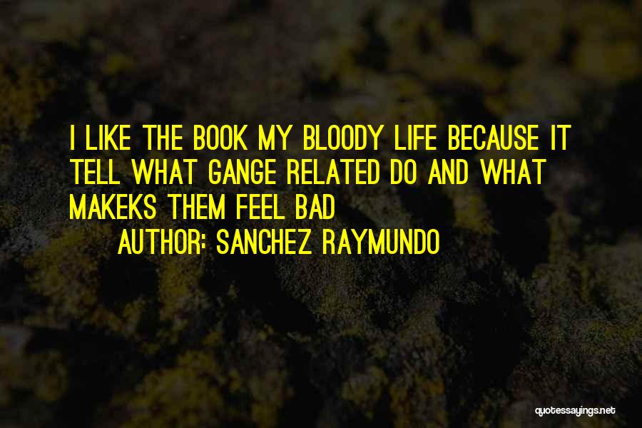 My Bloody Life Quotes By Sanchez Raymundo