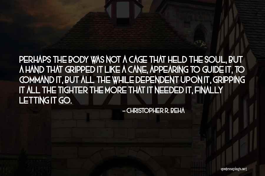 My Body Is A Cage Quotes By Christopher R. Beha My Body Is A Cage Quotes By Christopher R. Beha