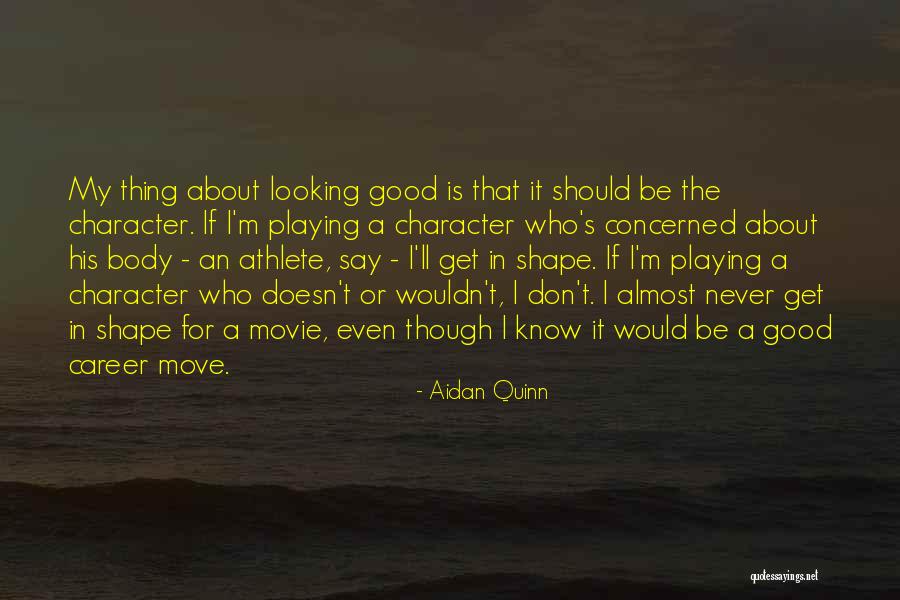 My Body Shape Quotes By Aidan Quinn My Body Shape Quotes By Aidan Quinn