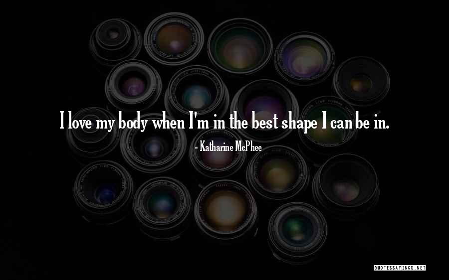 My Body Shape Quotes By Katharine McPhee My Body Shape Quotes By Katharine McPhee