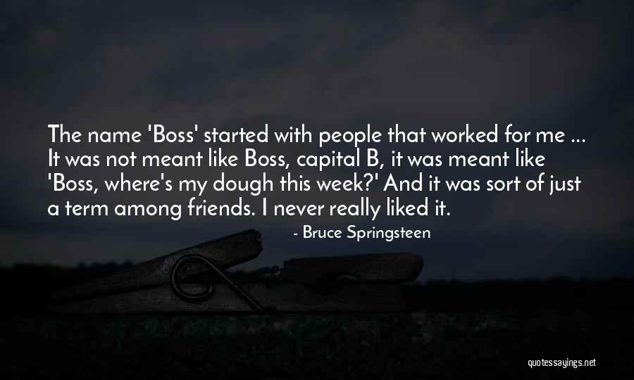 My Boss Quotes By Bruce Springsteen My Boss Quotes By Bruce Springsteen