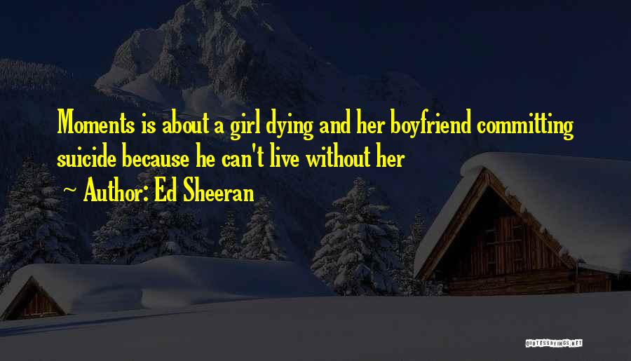 My Boyfriend Dying Quotes By Ed Sheeran