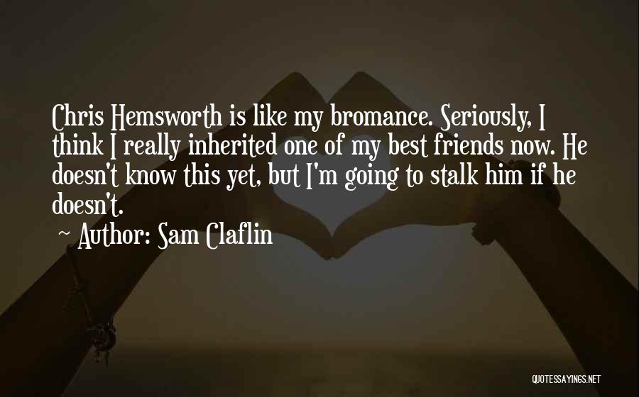 My Bromance Quotes By Sam Claflin