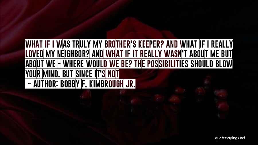 My Brother Keeper Quotes By Bobby F. Kimbrough Jr.