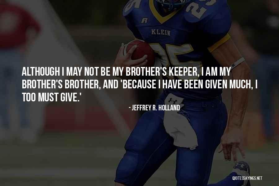 My Brother Keeper Quotes By Jeffrey R. Holland My Brother Keeper Quotes By Jeffrey R. Holland